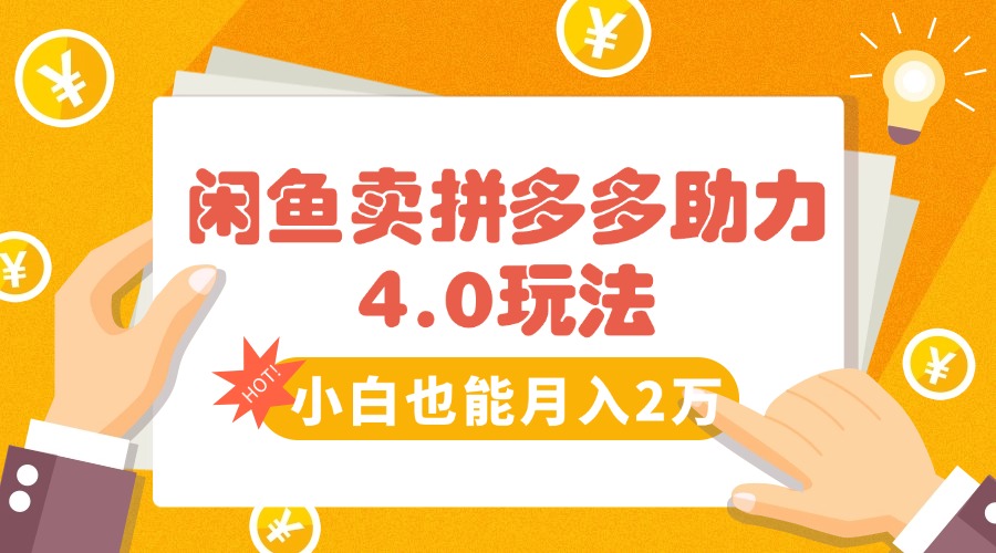 （15634期）闲鱼卖拼多多助力项目4.0玩法，蓝海市场小白也能日入1000-小何资源库