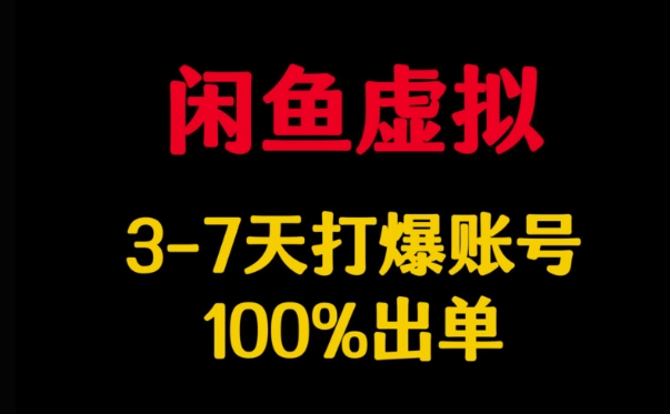 闲鱼虚拟详解，3-7天打爆账号，100%出单-小何资源库