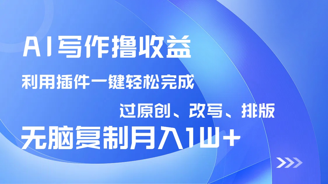 （14563期）AI写作撸收益，利用插件改写排版100%过原创，小白无脑复制粘贴月入10000+-小何资源库
