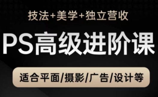 PS高级后期进阶课（技法+美学+独立营收），适合平面摄影广告设计等-小何资源库