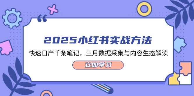 （14347期）2025小红书实战方法，快速日产千条笔记，三月数据采集与内容生态解读-小何资源库