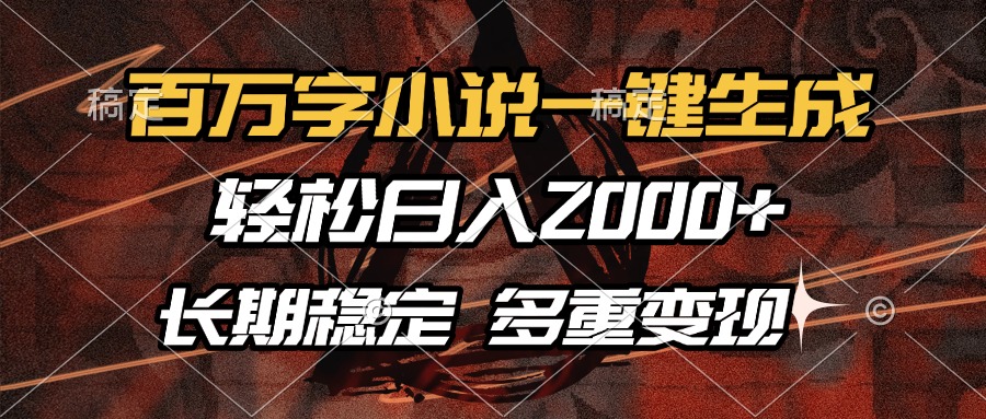 （13737期）百万字小说一键生成，轻松日入2000+，长期稳定可做，多种变现方式-小何资源库