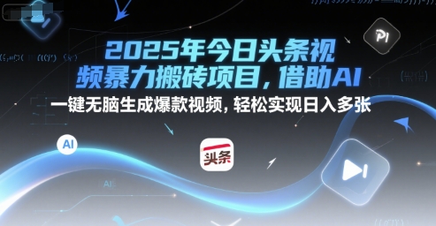 2025年今日头条视频暴力搬砖项目，借助AI 一键无脑生成爆款视频，轻松实现日入多张-小何资源库