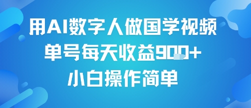 用AI数字人做国学视频，单号每天收益9张+，小白操作简单-小何资源库