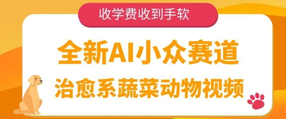 全新AI小众赛道，治愈系蔬菜动物视频，收学费收到手软-小何资源库