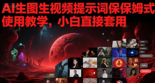 AI生图生视频提示词保姆式使用教学，小白直接套用-小何资源库