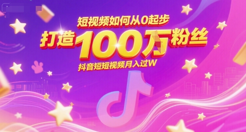 短视频如何从0起步，打造100W粉丝抖音短视频月入过W-小何资源库