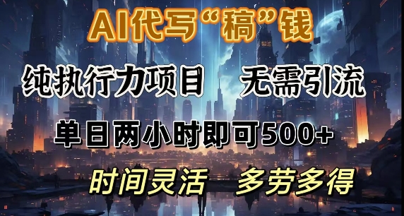 AI代写纯执行力项目，无需引流，时间灵活，单日两小时即可5张，多劳多得-小何资源库