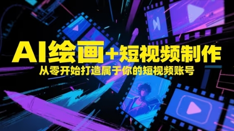 AI绘画+短视频制作，从零开始打造属于你的短视频账号-小何资源库