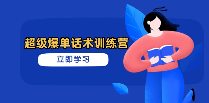（14348期）超级爆单话术训练营，掌握高效销售技巧，轻松实现订单爆发-小何资源库