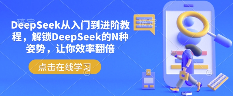 DeepSeek从入门到进阶教程，解锁DeepSeek的N种姿势，让你效率翻倍-小何资源库