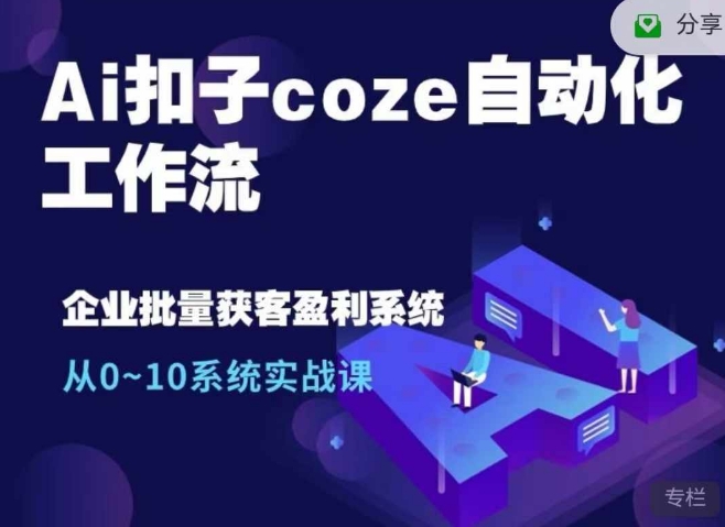 Ai扣子coze自动化工作流，从0~10系统实战课，10个人的工作量1个人完成-小何资源库