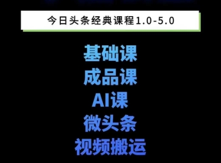 头条图文课1-5期教你头条图文写作、微头条、视频搬运变现，适合新手快速起号玩法-小何资源库