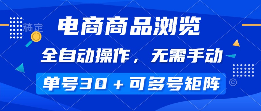 （14155期）电商商品浏览，全自动操作，无需手动，单号一天30+，多号矩阵-小何资源库