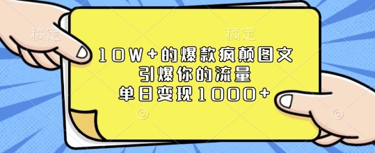 10W+的爆款疯颠图文，引爆你的流量，单日变现1k【揭秘】-小何资源库