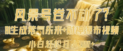 风景号卷不动了？AI一键生成紫气东来+财神瀑布视频，小白轻松日入数张-小何资源库