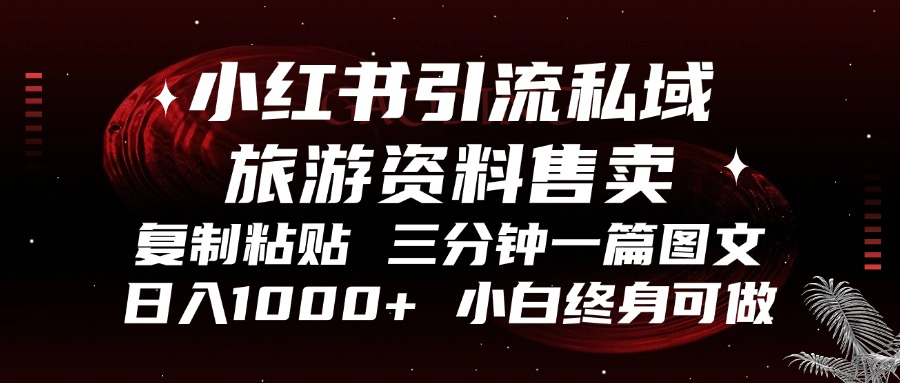 （13260期）小红书引流私域旅游资料售卖，复制粘贴，三分钟一篇图文，日入1000+，…-小何资源库