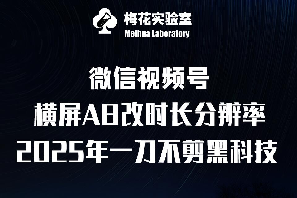 梅花实验室2025视频号最新一刀不剪黑科技，宽屏AB画中画+随机时长+帧率融合玩法-小何资源库