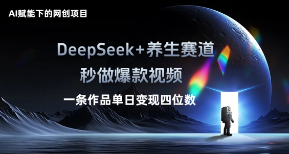 AI赋能下的网创项目，DeepSeek+养生赛道，秒做爆款视频一条作品单日变现三位数-小何资源库