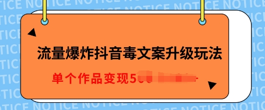 流量爆炸抖音毒文案升级玩法，5分钟一条原创作品，单个作品变现多张-小何资源库