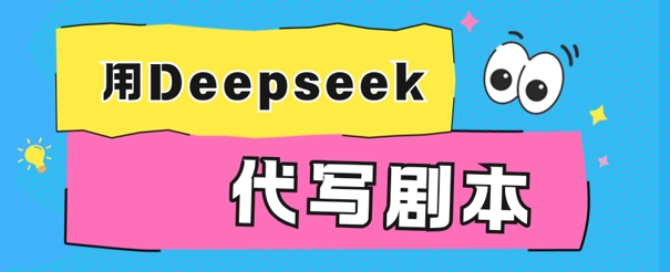 用Deepseek代写剧本，AI最强辅助搞钱方法-小何资源库