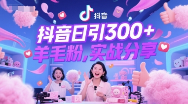 抖音日引300+羊毛粉，实战分享-小何资源库