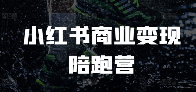 小红书商业变现陪跑营，小红书电商教程-小何资源库