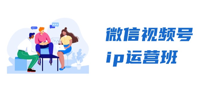 （13228期）微信视频号ip运营班：特邀分享+CEO直播+精英分享，揭秘视频号变现秘诀-小何资源库