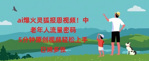 ai爆火灵狐报恩视频，中老年人流量密码，5分钟原创视频轻松上手，日入多张-小何资源库