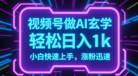 视频号AI做玄学内容，轻松日入1k，小白快速上手，涨粉迅速-小何资源库