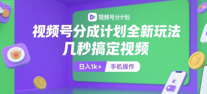 视频号分成计划全新玩法，几秒搞定视频，日入1k+，手机操作【揭秘】-小何资源库