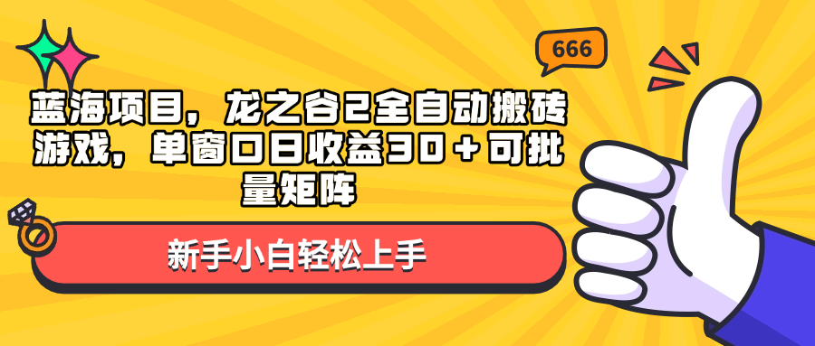 （13769期）蓝海项目，龙之谷2全自动搬砖游戏，单窗口日收益30＋可批量矩阵-小何资源库