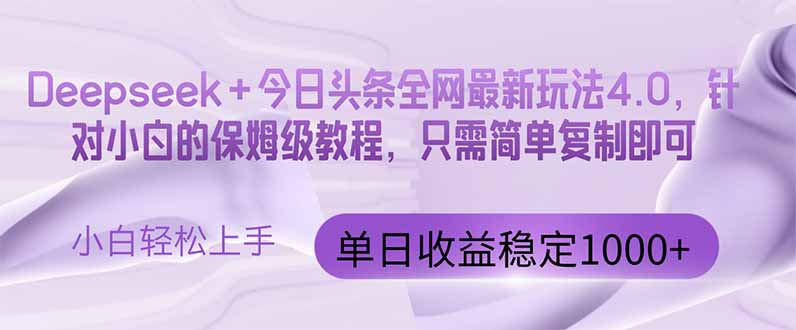 （14678期）今日头条4.0最新版本 Deepseek+今日头条全网最新玩法，单日收益突破100…-小何资源库