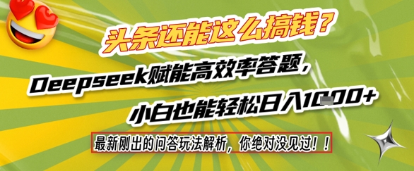 头条还能这么搞钱？最新刚出的问答玩法解析，你绝对没见过！Deepseek赋能高效率答题，小白也能轻松日入1k+-小何资源库