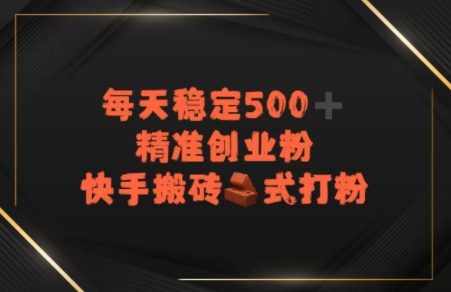 快手搬砖式打粉，每天稳定500+精准创业粉-小何资源库