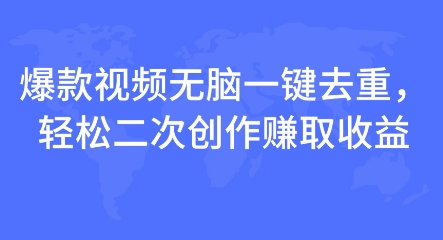 爆款视频无脑一键去重，轻松二次创作赚取收益-小何资源库