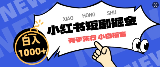 小红书短剧掘金，蓝海赛道项目，简单搬运，日入多张-小何资源库