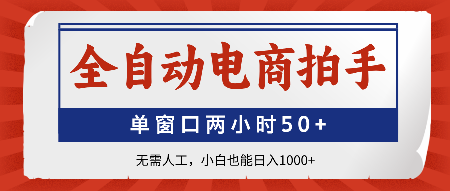（14416期）全自动电商拍手，单窗口两小时50+无需人工，小白也能日入1000+-小何资源库