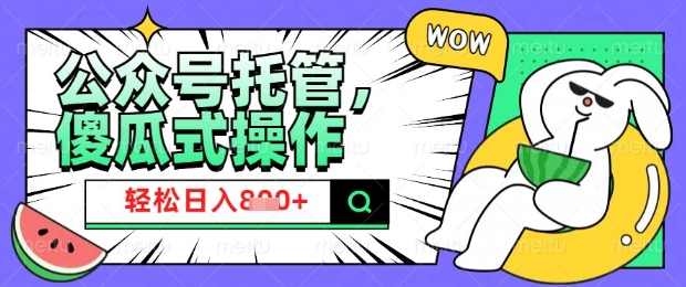 2025微信公众号托管计划，小白宝妈轻松日入8张【揭秘】-小何资源库