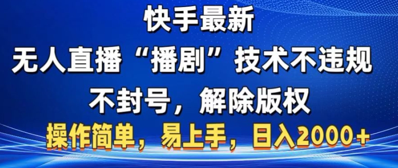 快手最新无人直播“播剧”零投入，不违规，不封号，解除版权，操作简单，小白易上手-小何资源库