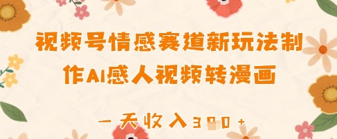 视频号情感赛道新玩法，制作AI感人视频转漫画，一天收入3张-小何资源库