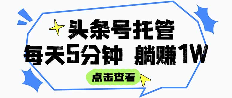 （15453期）【头条号托管 】我提供视频和文章，你每天5分钟发布，月入3000-5000+，…-小何资源库