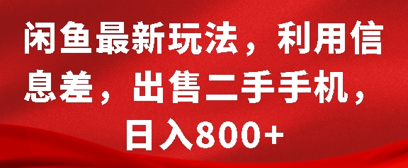 闲鱼最新玩法，利用信息差，出售二手手机，日入8张【揭秘】-小何资源库
