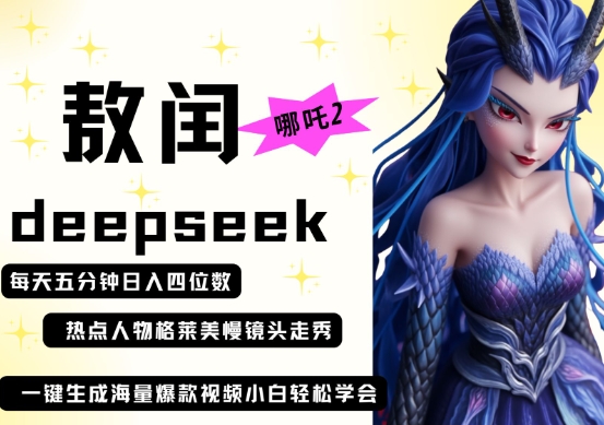 deepseek+哪吒2敖润姑姑走秀+爆款视频，起号快，爆款多，每天五分钟，日入四位数-小何资源库
