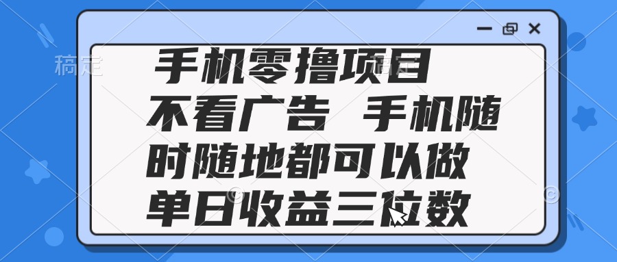 （14855期）2025手机零撸项目 不看广告 手机随时可做 单日收益三位数-小何资源库