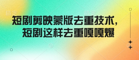 短剧剪映蒙版去重技术，短剧这样去重嘎嘎爆-小何资源库