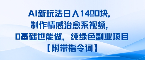 AI新玩法日入1k，制作情感治愈系视频，0基础也能做，纯绿色副业项目【附带指令词】-小何资源库