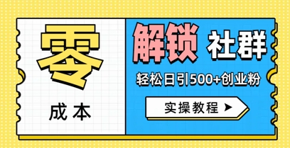 零成本解锁社群轻松日引500+创业粉实操教程-小何资源库