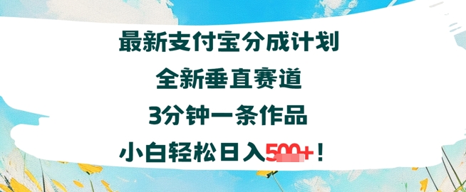 支付宝分成计划全新垂直赛道3分钟一条作品，小白轻松日入几张-小何资源库