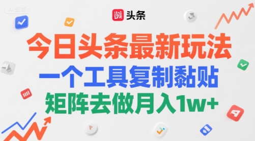 今日头条最新玩法，一个工具复制黏贴，矩阵去做月入1w+-小何资源库